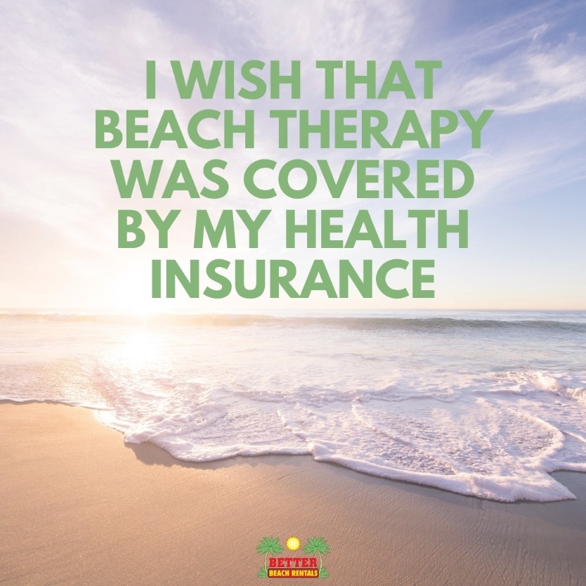 Beach Quotes : I wish that Beach Therapy was covered by my Health Insurance