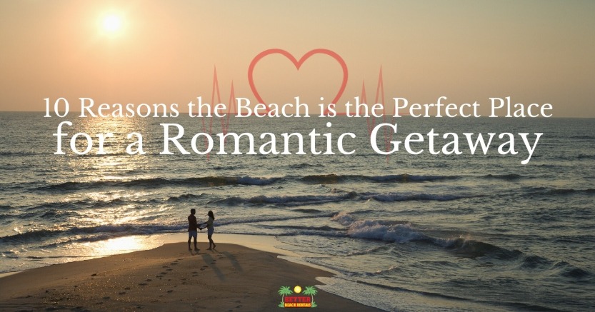 10 Reasons the beach is the perfect place for a romantic getaway